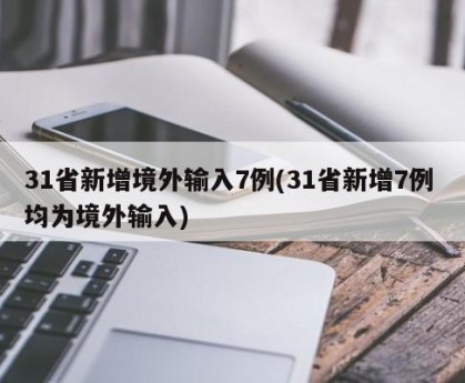 31省新增境外輸入7例(31省新增7例 均為境外輸入)