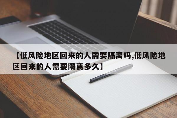 【低風(fēng)險(xiǎn)地區(qū)回來的人需要隔離嗎,低風(fēng)險(xiǎn)地區(qū)回來的人需要隔離多久】