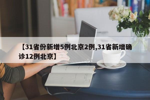 【31省份新增5例北京2例,31省新增確診12例北京】