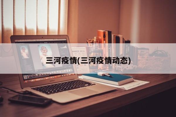 三河疫情(三河疫情動態(tài))