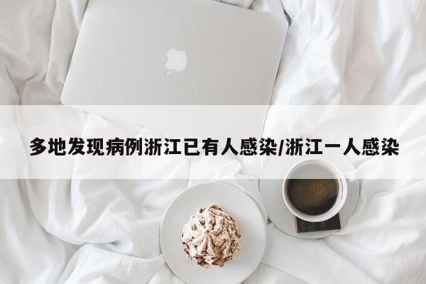多地發(fā)現(xiàn)病例浙江已有人感染/浙江一人感染