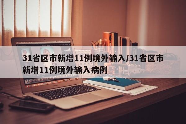 31省區(qū)市新增11例境外輸入/31省區(qū)市新增11例境外輸入病例