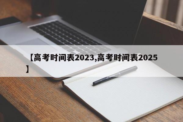 【高考時間表2023,高考時間表2025】