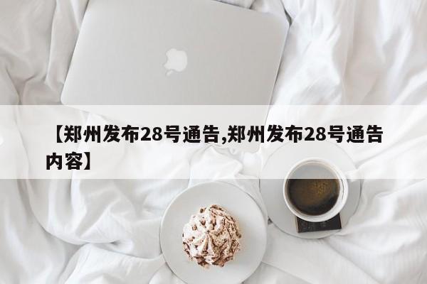 【鄭州發(fā)布28號通告,鄭州發(fā)布28號通告內(nèi)容】
