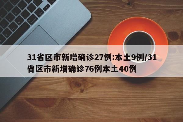 31省區(qū)市新增確診27例:本土9例/31省區(qū)市新增確診76例本土40例