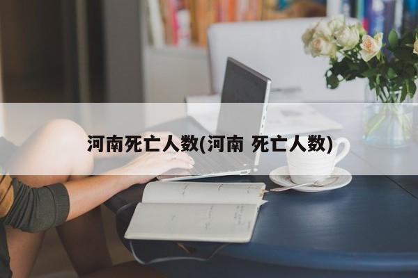 河南死亡人數(shù)(河南 死亡人數(shù))