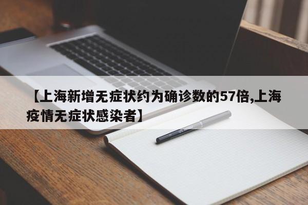 【上海新增無(wú)癥狀約為確診數(shù)的57倍,上海疫情無(wú)癥狀感染者】