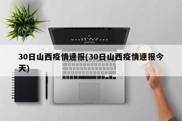 30日山西疫情速報(bào)(30日山西疫情速報(bào)今天)