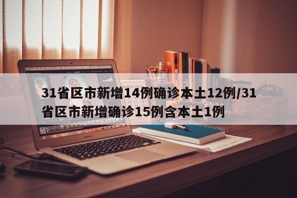 31省區(qū)市新增14例確診本土12例/31省區(qū)市新增確診15例含本土1例
