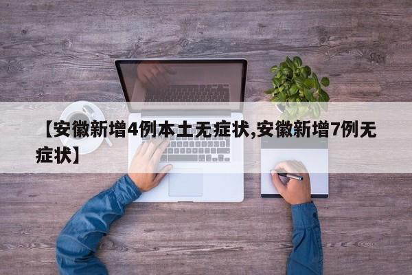 【安徽新增4例本土無(wú)癥狀,安徽新增7例無(wú)癥狀】