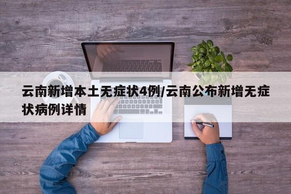 云南新增本土無(wú)癥狀4例/云南公布新增無(wú)癥狀病例詳情
