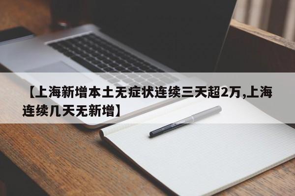 【上海新增本土無(wú)癥狀連續(xù)三天超2萬(wàn),上海連續(xù)幾天無(wú)新增】