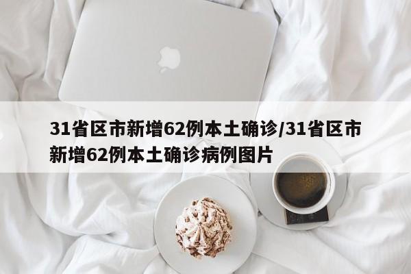 31省區(qū)市新增62例本土確診/31省區(qū)市新增62例本土確診病例圖片