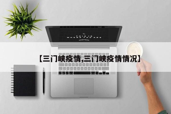 【三門峽疫情,三門峽疫情情況】