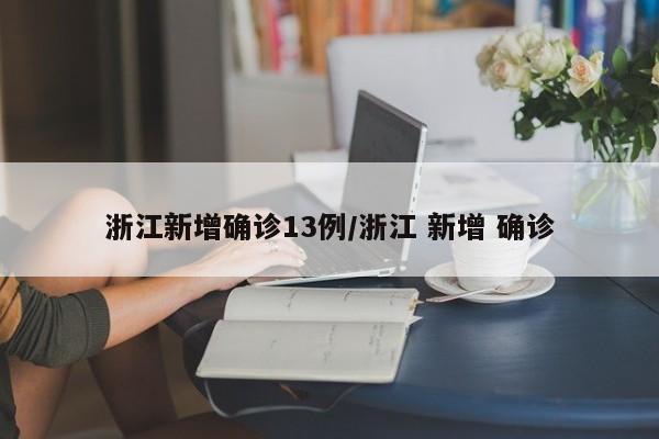 浙江新增確診13例/浙江 新增 確診