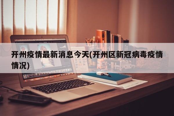 開州疫情最新消息今天(開州區(qū)新冠病毒疫情情況)