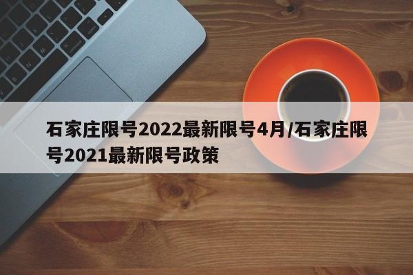 石家莊限號2022最新限號4月/石家莊限號2021最新限號政策