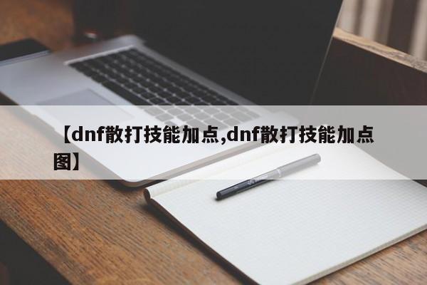 【dnf散打技能加點(diǎn),dnf散打技能加點(diǎn)圖】
