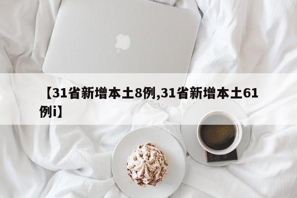 【31省新增本土8例,31省新增本土61例i】