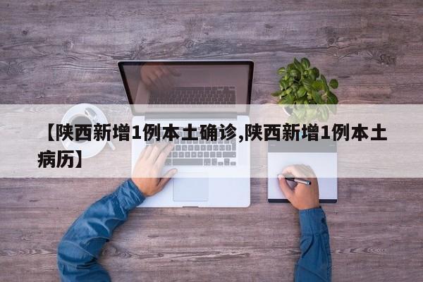 【陜西新增1例本土確診,陜西新增1例本土病歷】