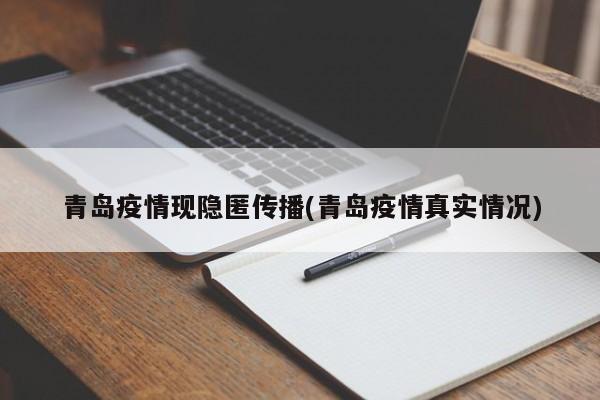青島疫情現(xiàn)隱匿傳播(青島疫情真實(shí)情況)