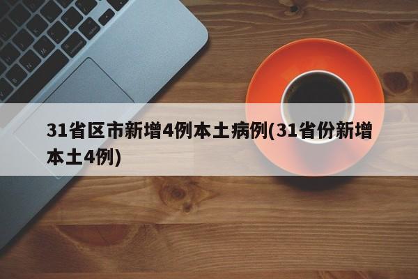 31省區(qū)市新增4例本土病例(31省份新增本土4例)