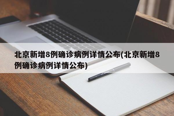 北京新增8例確診病例詳情公布(北京新增8例確診病例詳情公布)