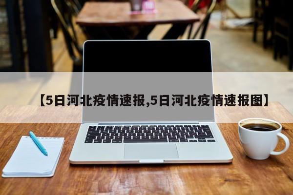 【5日河北疫情速報(bào),5日河北疫情速報(bào)圖】