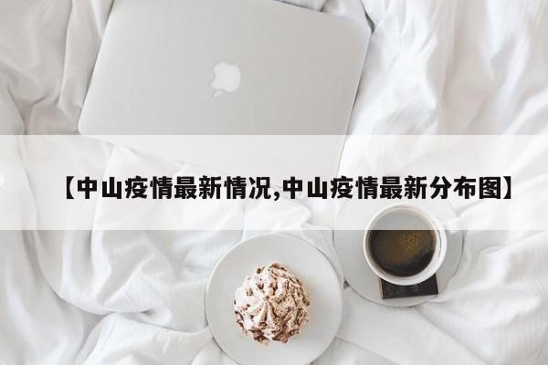 【中山疫情最新情況,中山疫情最新分布圖】