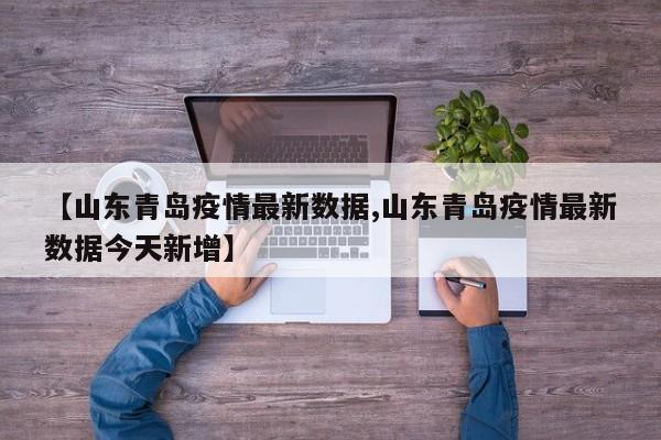 【山東青島疫情最新數(shù)據(jù),山東青島疫情最新數(shù)據(jù)今天新增】