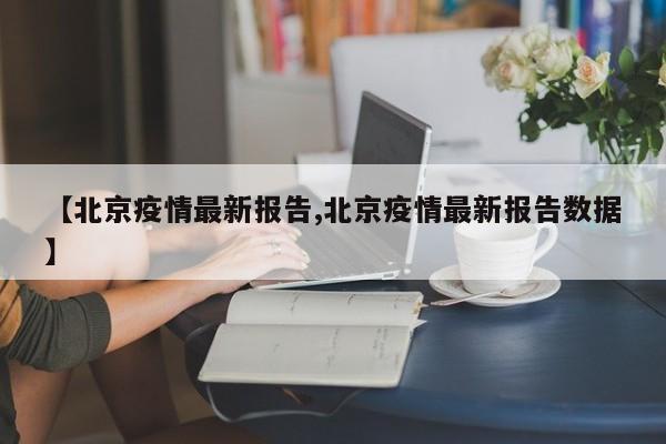 【北京疫情最新報告,北京疫情最新報告數(shù)據(jù)】