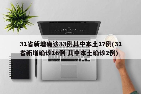 31省新增確診33例其中本土17例(31省新增確診16例 其中本土確診2例)