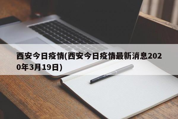西安今日疫情(西安今日疫情最新消息2020年3月19日)