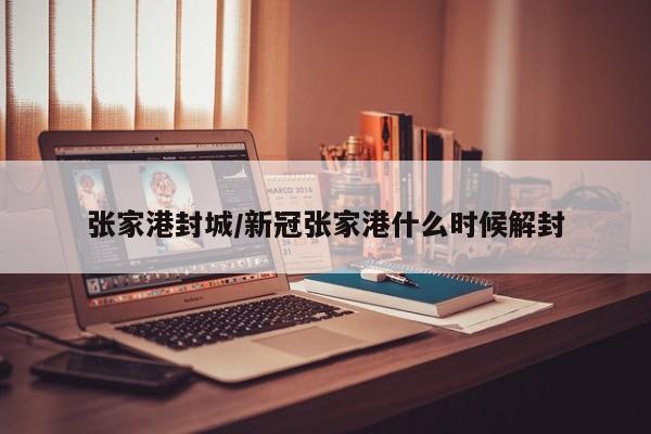 張家港封城/新冠張家港什么時(shí)候解封