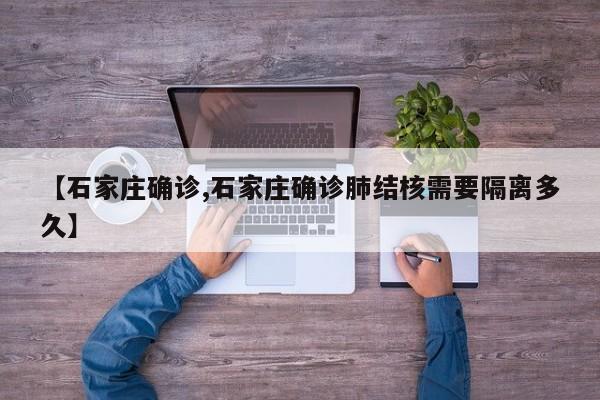 【石家莊確診,石家莊確診肺結(jié)核需要隔離多久】