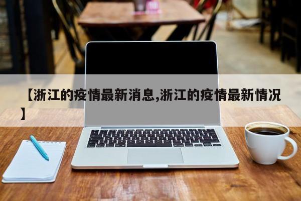 【浙江的疫情最新消息,浙江的疫情最新情況】