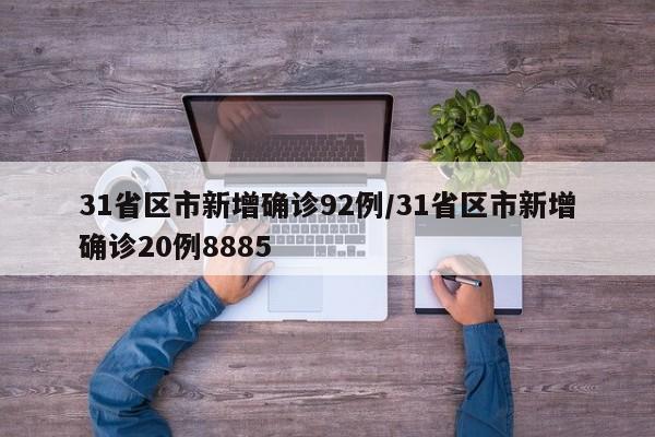 31省區(qū)市新增確診92例/31省區(qū)市新增確診20例8885