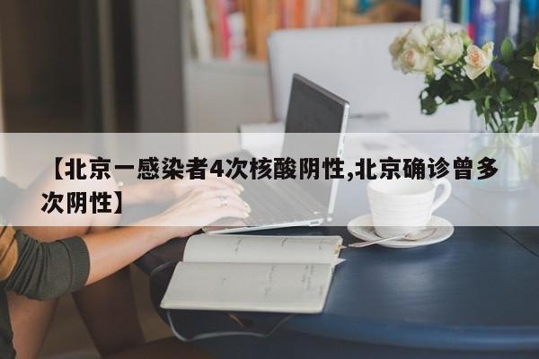 【北京一感染者4次核酸陰性,北京確診曾多次陰性】