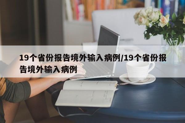 19個(gè)省份報(bào)告境外輸入病例/19個(gè)省份報(bào)告境外輸入病例