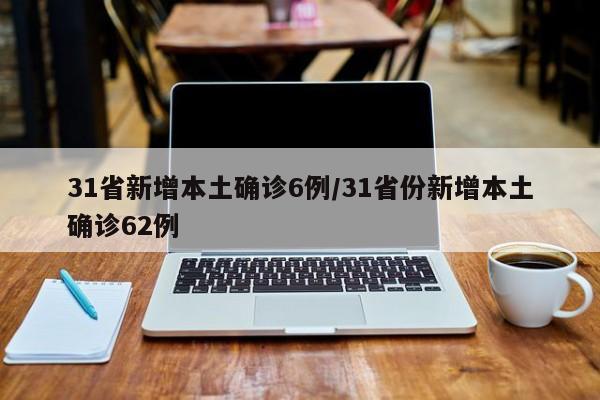 31省新增本土確診6例/31省份新增本土確診62例
