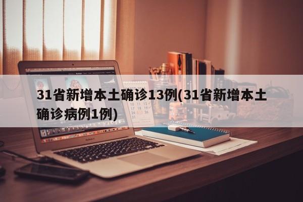 31省新增本土確診13例(31省新增本土確診病例1例)