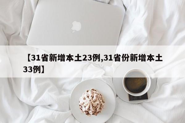 【31省新增本土23例,31省份新增本土33例】