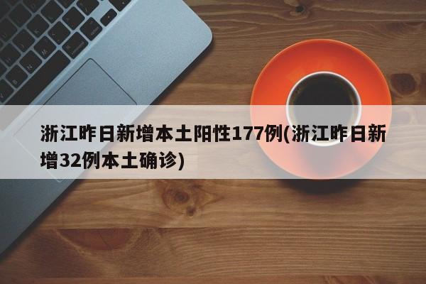 浙江昨日新增本土陽性177例(浙江昨日新增32例本土確診)
