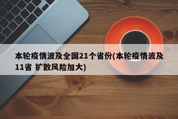 本輪疫情波及全國(guó)21個(gè)省份(本輪疫情波及11省 擴(kuò)散風(fēng)險(xiǎn)加大)