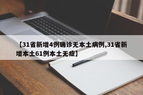【31省新增4例確診無(wú)本土病例,31省新增本土61例本土無(wú)癥】
