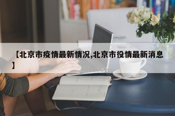 【北京市疫情最新情況,北京市役情最新消息】