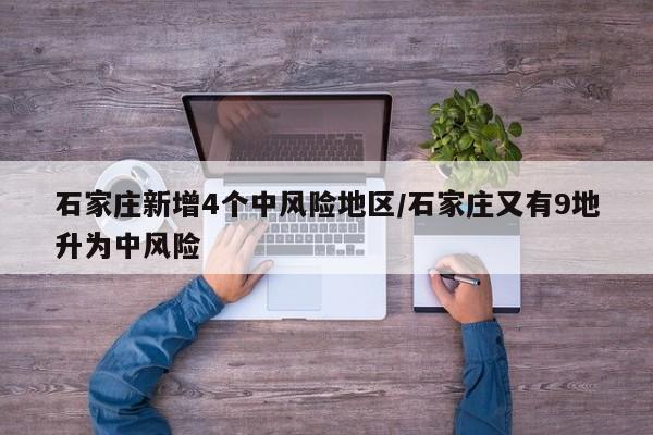 石家莊新增4個(gè)中風(fēng)險(xiǎn)地區(qū)/石家莊又有9地升為中風(fēng)險(xiǎn)