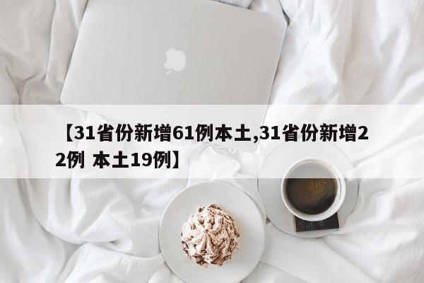 【31省份新增61例本土,31省份新增22例 本土19例】