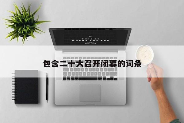 包含二十大召開閉幕的詞條