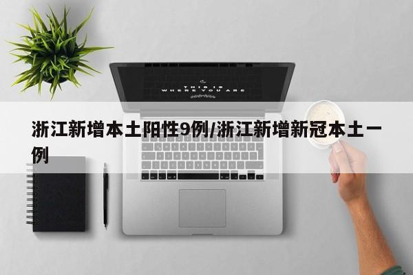 浙江新增本土陽性9例/浙江新增新冠本土一例